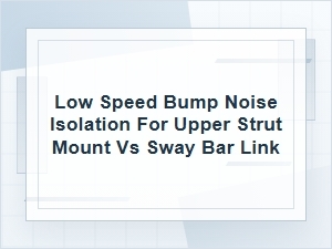 Low-Speed Bump Noise: Upper Strut Mount or Sway Bar Link