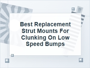 Best Replacement Strut Mounts for Low-Speed Clunks