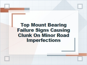 Top Mount Bearing Failure Signs Behind Minor Clunks