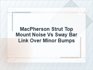 Macpherson Strut Top Mount or Sway Bar Link Noise?